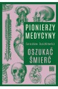 Pionierzy medycyny. Oszukać śmierć