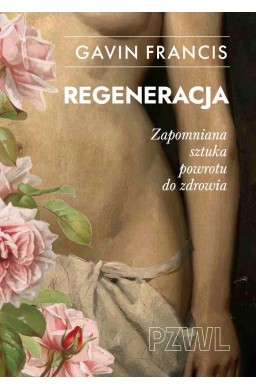 Regeneracja. Zapomniana sztuka powrotu do zdrowia