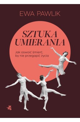 Sztuka umierania. Jak oswoić śmierć, by nie...