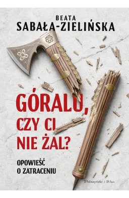 Góralu, czy ci nie żal? Opowieść o zatraceniu