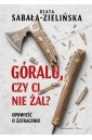 Góralu, czy ci nie żal? Opowieść o zatraceniu