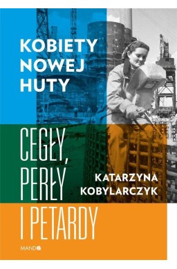 Kobiety Nowej Huty. Cegły, perły i petardy