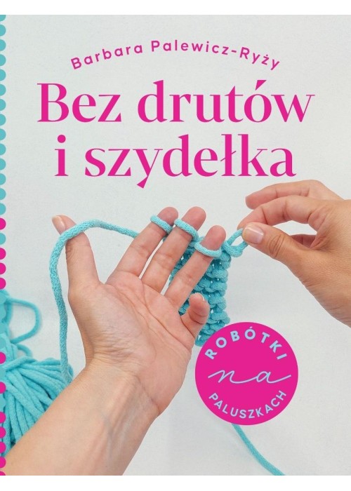 Bez drutów i szydełka. Robótki na paluszkach