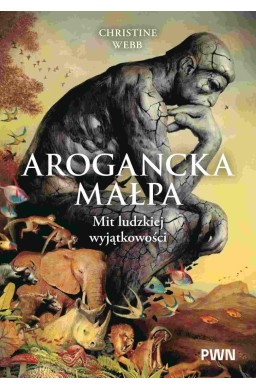 Arogancka małpa. Mit ludzkiej wyjątkowości