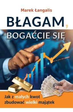 Błagam, bogaćcie się. Jak z małych kwot zbudować..