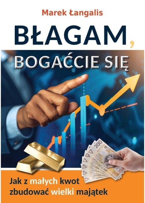 Błagam, bogaćcie się. Jak z małych kwot zbudować..