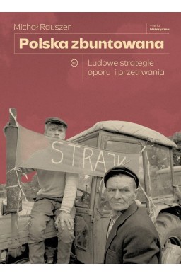 Polska zbuntowana. Ludowe strategie oporu i...
