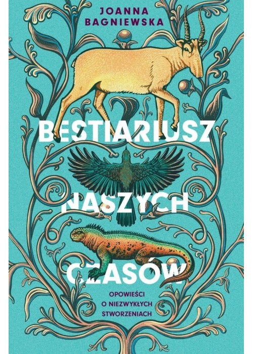 Bestiariusz naszych czasów. Opowieści o...