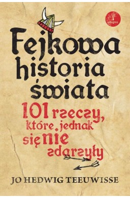 Fejkowa historia świata. 101 rzeczy, które...