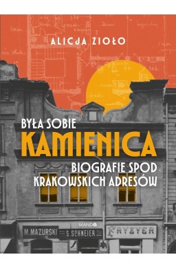 Była sobie kamienica. Biografie spod krakowskich..