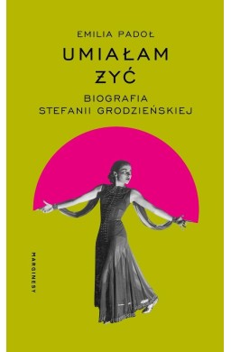 Umiałam żyć. Biografia Stefanii Grodzieńskiej