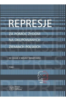 Represje za pomoc Żydom na okupowanych.. T.1
