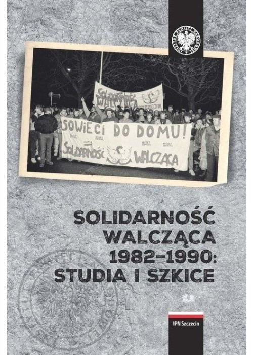 Solidarność Walcząca 1982-1990: Studia i szkice