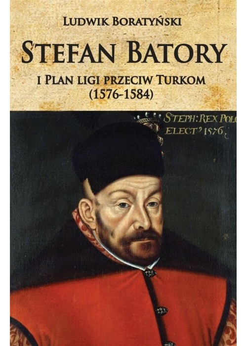 Stefan Batory i Plan ligi przeciw Turkom...