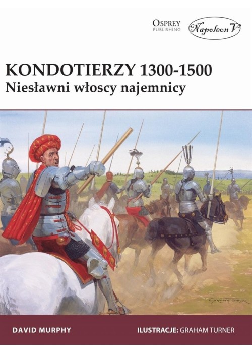 Kondotierzy 1300-1500. Niesławni włoscy najemnicy