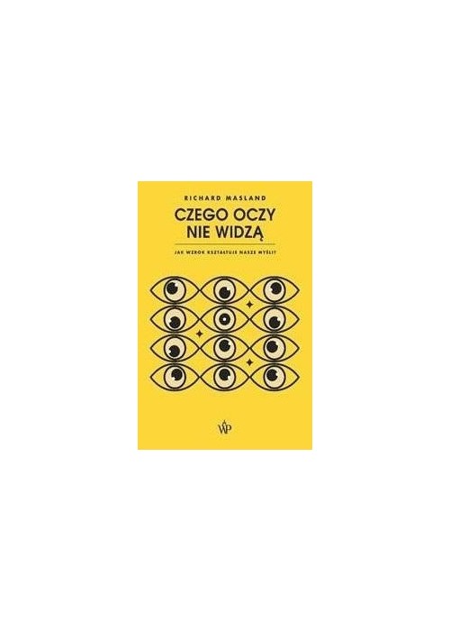 Czego oczy nie widzą. Jak wzrok kształtuje nasze..
