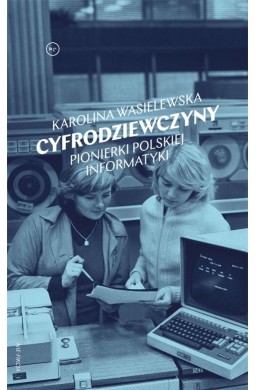 Cyfrodziewczyny. Pionierki polskiej informatyki