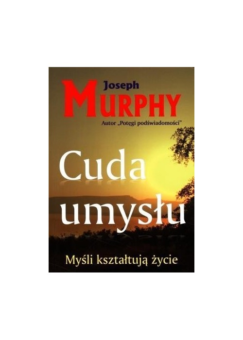 Cuda umysłu. Myśli kształtują życie