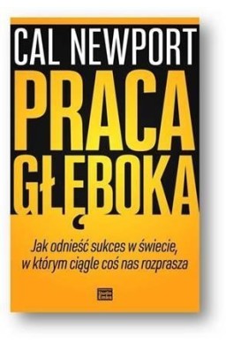 Praca głęboka.Jak odnieść sukces w świecie...