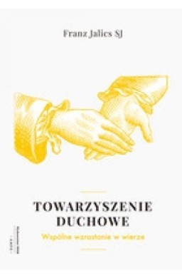 Towarzyszenie duchowe. Wspólnie wzrastać w wierze