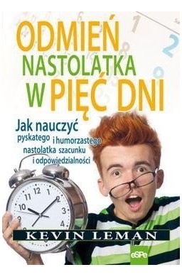 Odmień nastolatka w pięć dni. Jak nauczyć ...