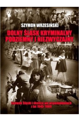 Dolny Śląsk kryminalny, podziemny i niezwyczajny