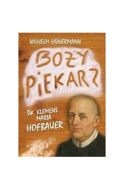 Boży piekarz. Św. Klemens Maria Hofbauer