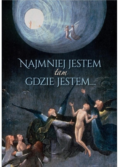 Najmniej jestem tam gdzie jestem...