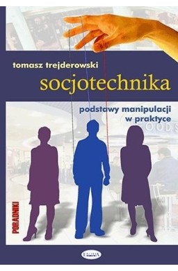 Socjotechnika. Podstawy manipulacji w praktyce