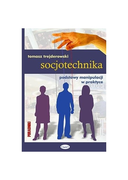 Socjotechnika. Podstawy manipulacji w praktyce