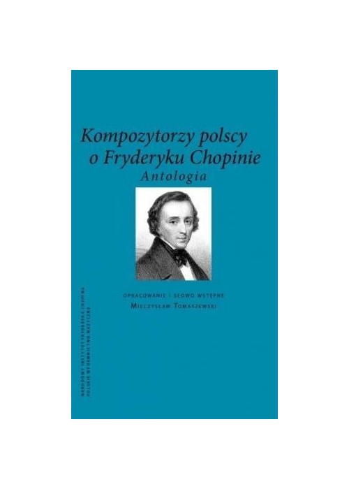 Kompozytorzy Polscy o Fryderyku Chopinie.Antologia
