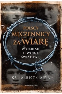 Polscy męczennicy za wiarę w okresie II wojny ...