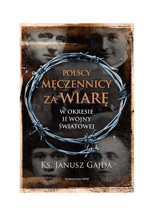 Polscy męczennicy za wiarę w okresie II wojny ...