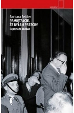 Pamiętajcie, że byłem przeciw. Reportaże sądowe