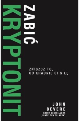 Zabić Kryptonit. Zmiszcz to, co kradnie ci siłę