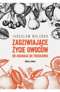 Zadziwiające życie owoców .Od ananasa do truskawki
