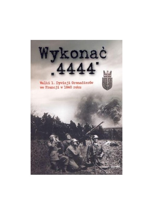 Wykonać "4444". Walki 1. Dywizji Grenadierów...