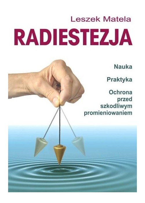 Radiestezja. Nauka, praktyka, ochrona przed..
