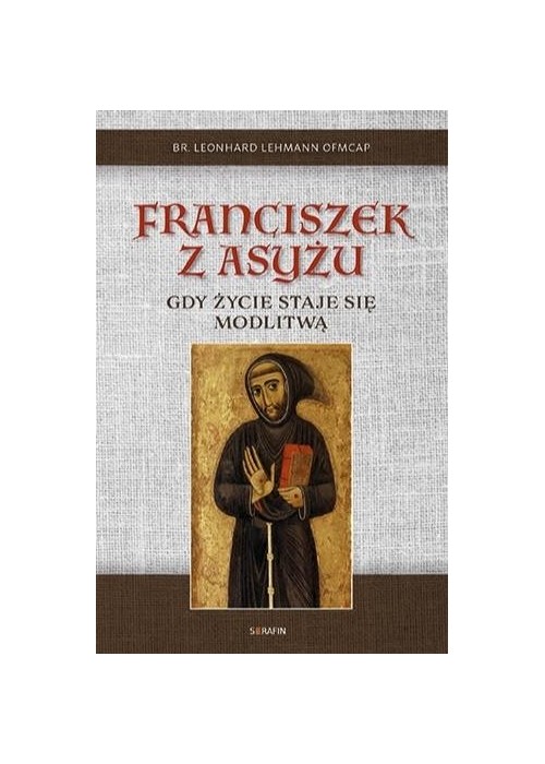 Franciszek z Asyżu. Gdy życie staje się modlitwą