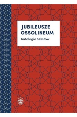 Jubileusze Ossolineum. Antologia tekstów