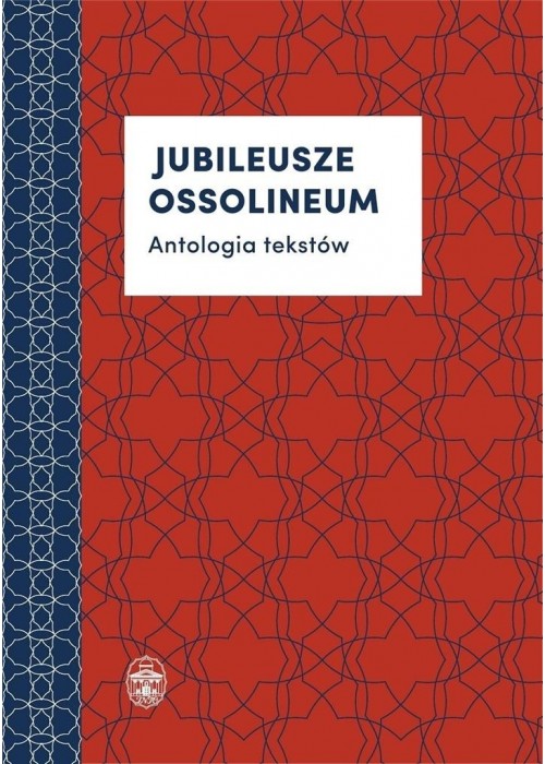 Jubileusze Ossolineum. Antologia tekstów