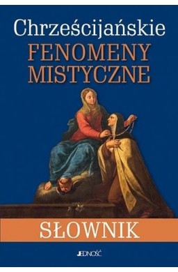 Chrześcijańskie fenomeny mistyczne. Słownik