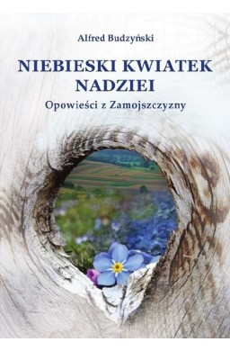 Niebieski kwiatek nadziei Opowieść z Zamojszczyzny