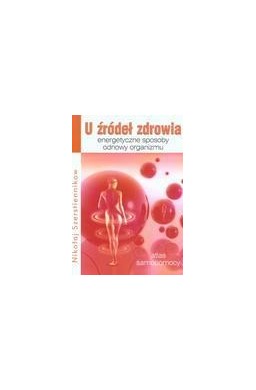 U źródeł zdrowia. Energetyczne sposoby odnowy...