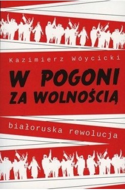 W pogoni za wolnością. Białoruska rewolucja