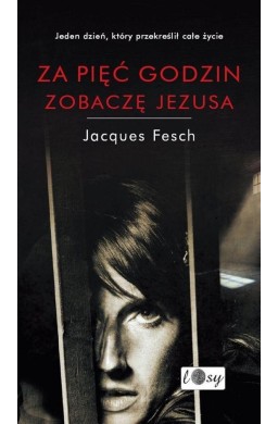 Za pięć godzin zobaczę Jezusa. Dziennik więzienny