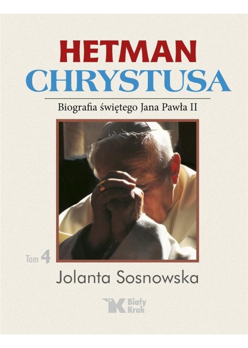 Hetman Chrystusa. Biografia św. Jana Pawła II T.4
