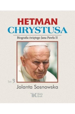 Hetman Chrystusa. Biografia św. Jana Pawła II T.3