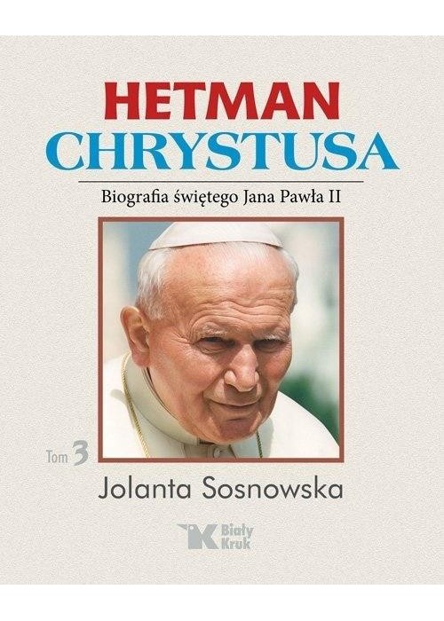 Hetman Chrystusa. Biografia św. Jana Pawła II T.3