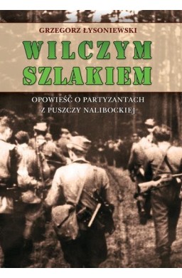 Wilczym szlakiem. Opowieść o partyzantach...